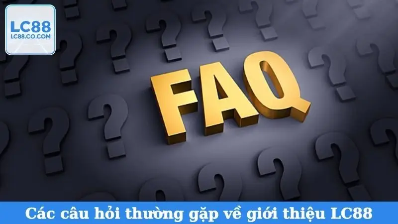 Các câu hỏi thường gặp về giới thiệu LC88