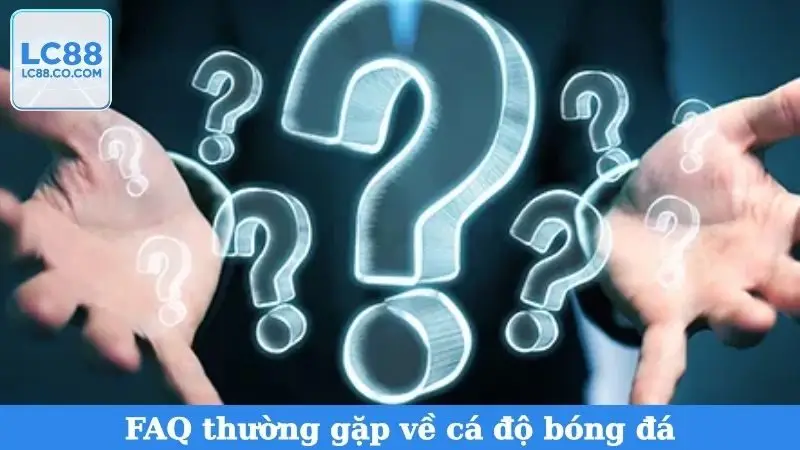 FAQ thường gặp về cá độ bóng đá
