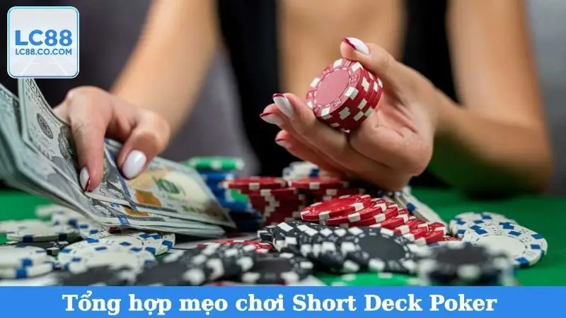 Tổng hợp mẹo chơi Short Deck Poker mau thắng